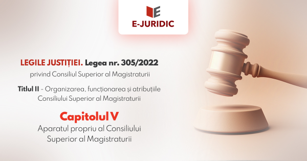Titlul II Organizarea, functionarea si atributiile Consiliului Superior al Magistraturii, Capitolul V - Legea nr. 305/2022 privind Consiliul Superior al Magistraturii